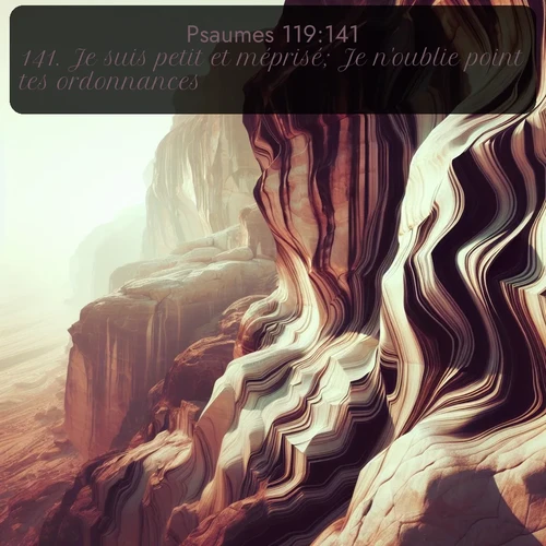 Segond Psaumes  ; image nature: image avec le verset biblique :Je suis petit et méprisé; Je n&#039;oublie point tes ordonnances. ;  ; 119:141