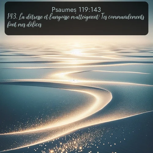 Segond Psaumes  ; image nature: image avec le verset biblique :La détresse et l&#039;angoisse m&#039;atteignent: Tes commandements font mes délices. ;  ; 119:143