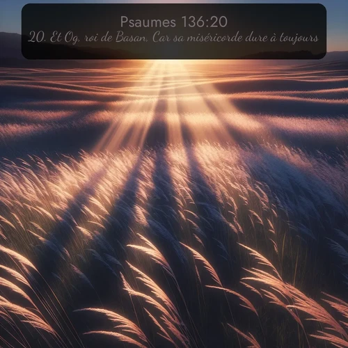 Segond Psaumes  ; image nature: image avec le verset biblique :Et Og, roi de Basan, Car sa miséricorde dure à toujours! ;  ; 136:20