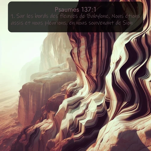 Segond Psaumes  ; image nature: image avec le verset biblique :Sur les bords des fleuves de Babylone, Nous étions assis et nous pleurions, en nous souvenant de Sion. ;  ; 137:1