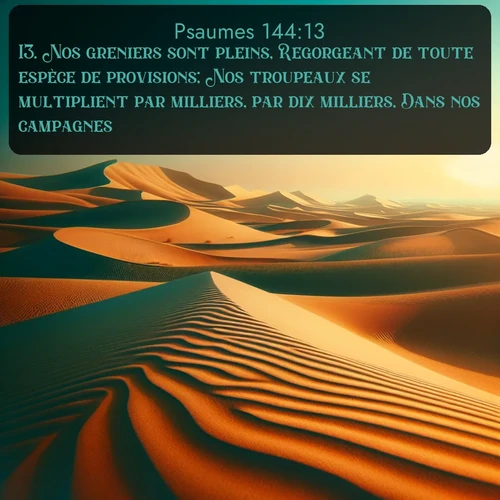 Segond Psaumes  ; image nature: image avec le verset biblique :Nos greniers sont pleins, Regorgeant de toute espèce de provisions; Nos troupeaux se multiplient par milliers, par dix milliers, Dans nos campagnes; ;  ; 144:13