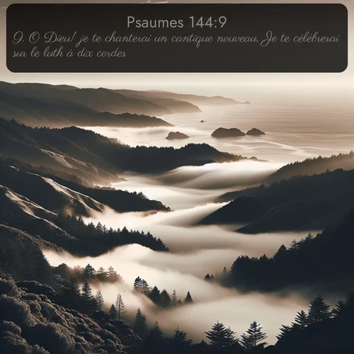 Segond Psaumes  ; image nature: image avec le verset biblique :O Dieu! je te chanterai un cantique nouveau, Je te célébrerai sur le luth à dix cordes. ;  ; 144:9