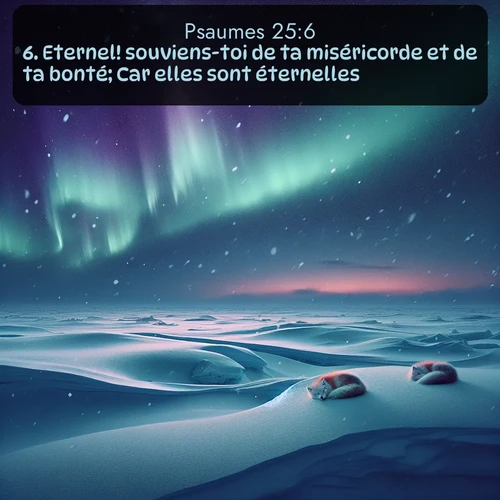 Segond Psaumes  ; image nature: image avec le verset biblique :Eternel! souviens-toi de ta miséricorde et de ta bonté; Car elles sont éternelles. ;  ; 25:6