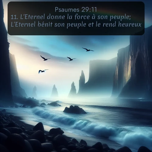 Segond Psaumes  ; image nature: image avec le verset biblique :L&#039;Eternel donne la force à son peuple; L&#039;Eternel bénit son peuple et le rend heureux. ;  ; 29:11