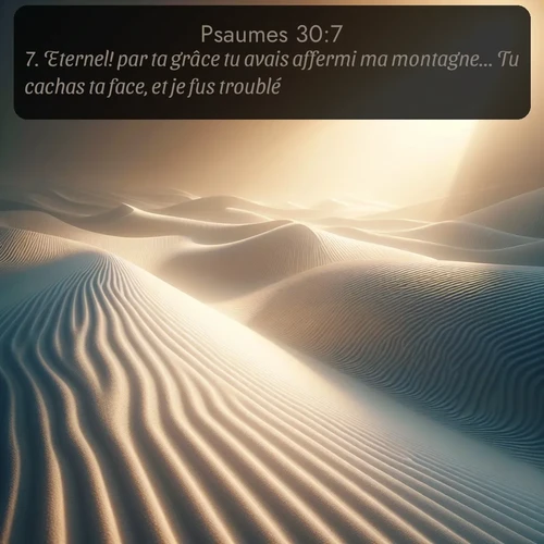 Segond Psaumes  ; image nature: image avec le verset biblique :Eternel! par ta grâce tu avais affermi ma montagne... Tu cachas ta face, et je fus troublé. ;  ; 30:7