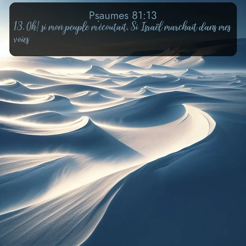 Segond Psaumes  ; image nature: image avec le verset biblique :Oh! si mon peuple m&#039;écoutait, Si Israël marchait dans mes voies! ;  ; 81:13