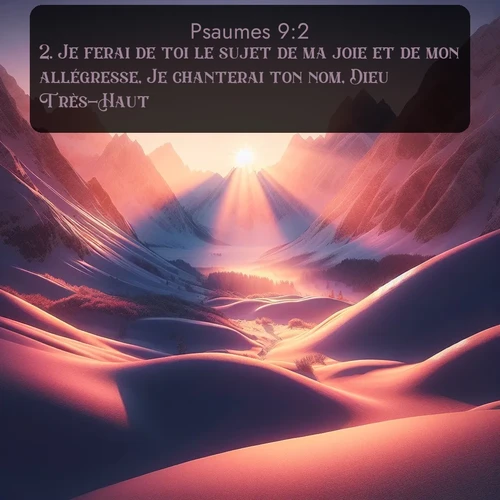 Segond Psaumes  ; image nature: image avec le verset biblique :Je ferai de toi le sujet de ma joie et de mon allégresse, Je chanterai ton nom, Dieu Très-Haut! ;  ; 9:2