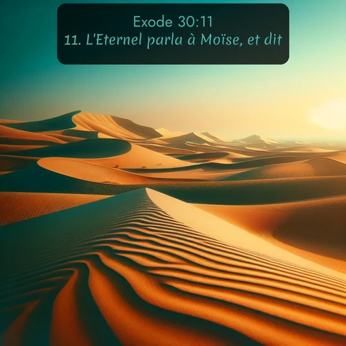 Segond Exode  ; image nature: image avec le verset biblique :L&#039;Eternel parla à Moïse, et dit: ;  ; 30:11