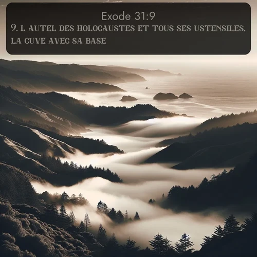 Segond Exode  ; image nature: image avec le verset biblique :l&#039;autel des holocaustes et tous ses ustensiles, la cuve avec sa base; ;  ; 31:9