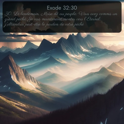 Segond Exode  ; image nature: image avec le verset biblique :Le lendemain, Moïse dit au peuple: Vous avez commis un grand péché. Je vais maintenant monter vers l&#039;Eternel: j&#039;obtiendrai peut-être le pardon de votre péché. ;  ; 32:30