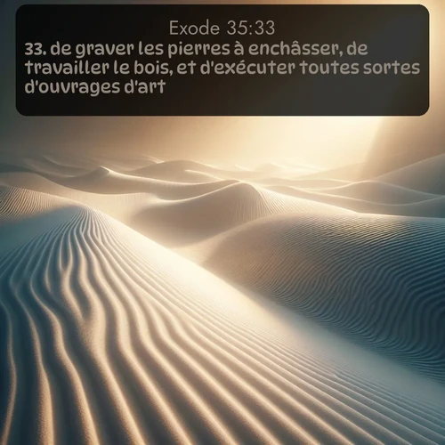 Segond Exode  ; image nature: image avec le verset biblique :de graver les pierres à enchâsser, de travailler le bois, et d&#039;exécuter toutes sortes d&#039;ouvrages d&#039;art. ;  ; 35:33
