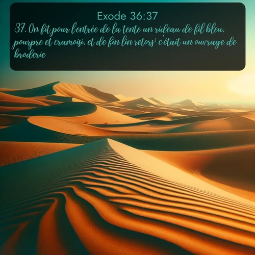 Segond Exode  ; image nature: image avec le verset biblique :On fit pour l&#039;entrée de la tente un rideau de fil bleu, pourpre et cramoisi, et de fin lin retors; c&#039;était un ouvrage de broderie. ;  ; 36:37