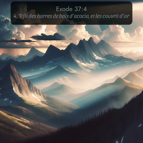 Segond Exode  ; image nature: image avec le verset biblique :Il fit des barres de bois d&#039;acacia, et les couvrit d&#039;or. ;  ; 37:4