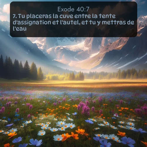 Segond Exode  ; image nature: image avec le verset biblique :Tu placeras la cuve entre la tente d&#039;assignation et l&#039;autel, et tu y mettras de l&#039;eau. ;  ; 40:7