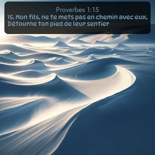 Segond Proverbes  ; image nature: image avec le verset biblique :Mon fils, ne te mets pas en chemin avec eux, Détourne ton pied de leur sentier; ;  ; 1:15