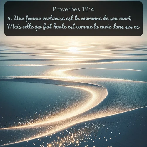 Segond Proverbes  ; image nature: image avec le verset biblique :Une femme vertueuse est la couronne de son mari, Mais celle qui fait honte est comme la carie dans ses os. ;  ; 12:4