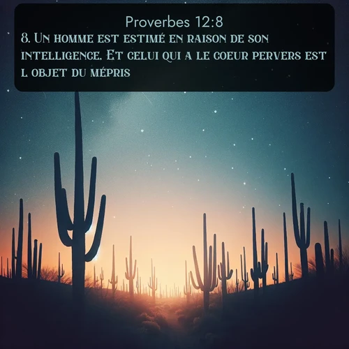 Segond Proverbes  ; image nature: image avec le verset biblique :Un homme est estimé en raison de son intelligence, Et celui qui a le coeur pervers est l&#039;objet du mépris. ;  ; 12:8
