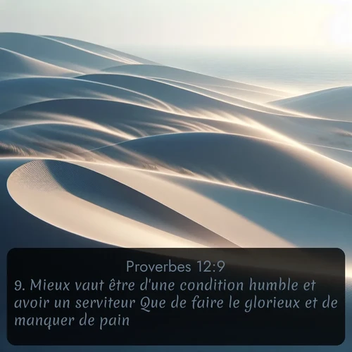 Segond Proverbes  ; image nature: image avec le verset biblique :Mieux vaut être d&#039;une condition humble et avoir un serviteur Que de faire le glorieux et de manquer de pain. ;  ; 12:9