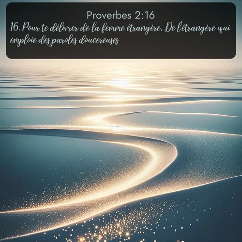 Segond Proverbes  ; image nature: image avec le verset biblique :Pour te délivrer de la femme étrangère, De l&#039;étrangère qui emploie des paroles doucereuses, ;  ; 2:16