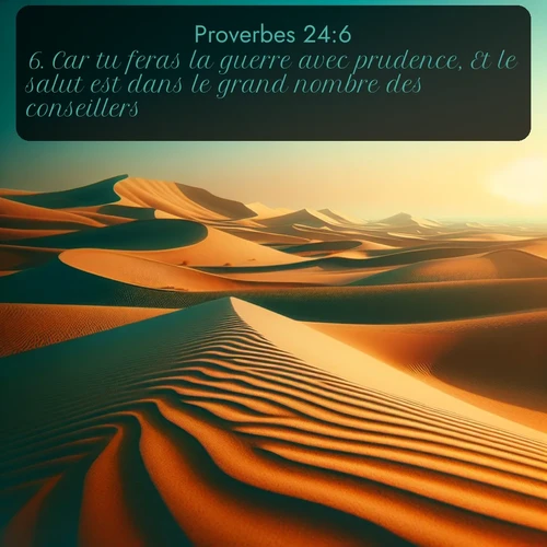 Segond Proverbes  ; image nature: image avec le verset biblique :Car tu feras la guerre avec prudence, Et le salut est dans le grand nombre des conseillers. ;  ; 24:6