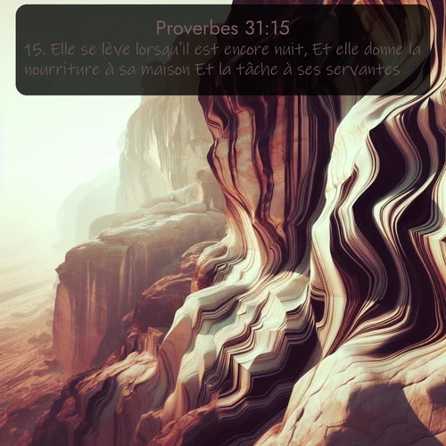 Segond Proverbes  ; image nature: image avec le verset biblique :Elle se lève lorsqu&#039;il est encore nuit, Et elle donne la nourriture à sa maison Et la tâche à ses servantes. ;  ; 31:15