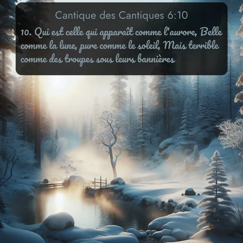 Segond Cantique des Cantiques  ; image nature: image avec le verset biblique :Qui est celle qui apparaît comme l&#039;aurore, Belle comme la lune, pure comme le soleil, Mais terrible comme des troupes sous leurs bannières? - ;  ; 6:10