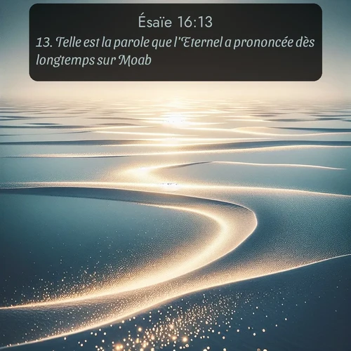 Segond Ésaïe  ; image nature: image avec le verset biblique :Telle est la parole que l&#039;Eternel a prononcée dès longtemps sur Moab. ;  ; 16:13