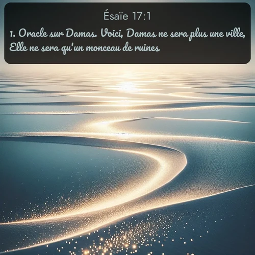 Segond Ésaïe  ; image nature: image avec le verset biblique :Oracle sur Damas. Voici, Damas ne sera plus une ville, Elle ne sera qu&#039;un monceau de ruines. ;  ; 17:1