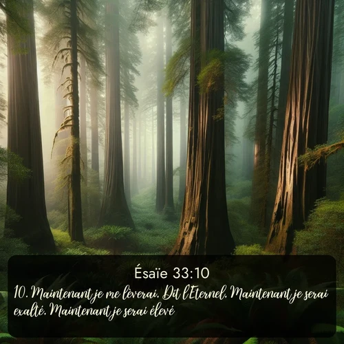 Segond Ésaïe  ; image nature: image avec le verset biblique :Maintenant je me lèverai, Dit l&#039;Eternel, Maintenant je serai exalté, Maintenant je serai élevé. ;  ; 33:10