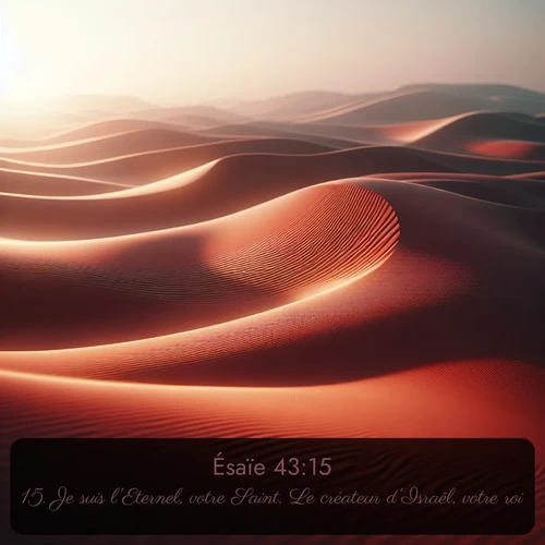 Segond Ésaïe  ; image nature: image avec le verset biblique :Je suis l&#039;Eternel, votre Saint, Le créateur d&#039;Israël, votre roi. ;  ; 43:15