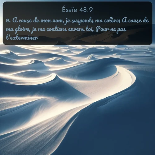 Segond Ésaïe  ; image nature: image avec le verset biblique :A cause de mon nom, je suspends ma colère; A cause de ma gloire, je me contiens envers toi, Pour ne pas t&#039;exterminer. ;  ; 48:9