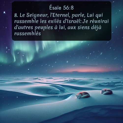 Segond Ésaïe  ; image nature: image avec le verset biblique :Le Seigneur, l&#039;Eternel, parle, Lui qui rassemble les exilés d&#039;Israël: Je réunirai d&#039;autres peuples à lui, aux siens déjà rassemblés. ;  ; 56:8