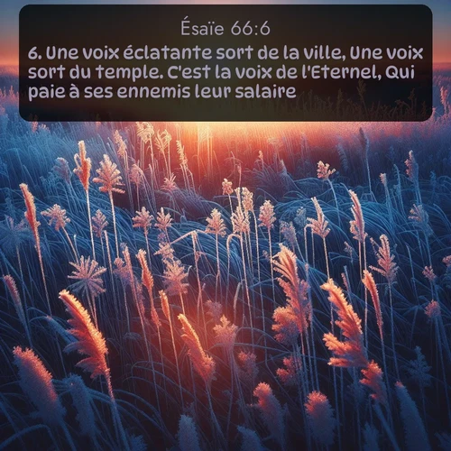 Segond Ésaïe  ; image nature: image avec le verset biblique :Une voix éclatante sort de la ville, Une voix sort du temple. C&#039;est la voix de l&#039;Eternel, Qui paie à ses ennemis leur salaire. ;  ; 66:6