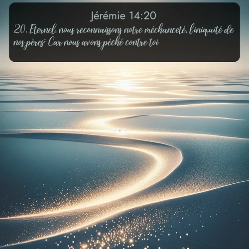 Segond Jérémie  ; image nature: image avec le verset biblique :Eternel, nous reconnaissons notre méchanceté, l&#039;iniquité de nos pères; Car nous avons péché contre toi. ;  ; 14:20