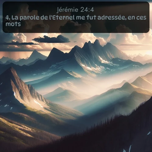 Segond Jérémie  ; image nature: image avec le verset biblique :La parole de l&#039;Eternel me fut adressée, en ces mots: ;  ; 24:4
