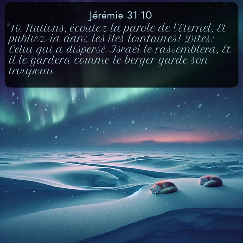 Segond Jérémie  ; image nature: image avec le verset biblique :Nations, écoutez la parole de l&#039;Eternel, Et publiez-la dans les îles lointaines! Dites: Celui qui a dispersé Israël le rassemblera, Et il le gardera comme le berger garde son troupeau. ;  ; 31:10