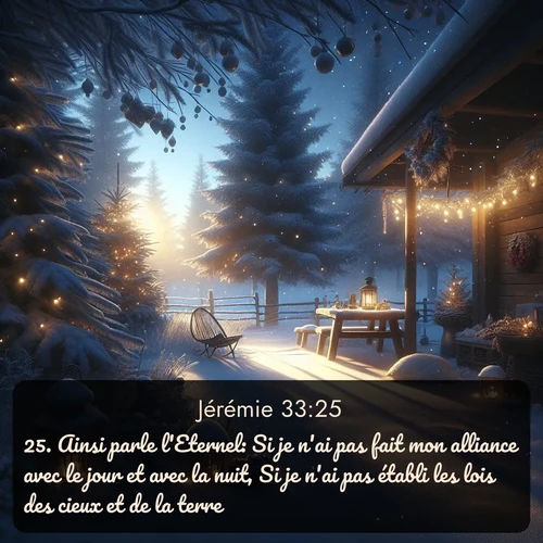 Segond Jérémie  ; image nature: image avec le verset biblique :Ainsi parle l&#039;Eternel: Si je n&#039;ai pas fait mon alliance avec le jour et avec la nuit, Si je n&#039;ai pas établi les lois des cieux et de la terre, ;  ; 33:25