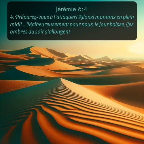 Segond Jérémie  ; image nature: image avec le verset biblique :Préparez-vous à l&#039;attaquer! Allons! montons en plein midi!... Malheureusement pour nous, le jour baisse, Les ombres du soir s&#039;allongent. ;  ; 6:4