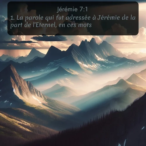 Segond Jérémie  ; image nature: image avec le verset biblique :La parole qui fut adressée à Jérémie de la part de l&#039;Eternel, en ces mots: ;  ; 7:1