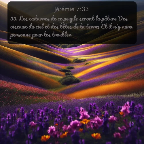 Segond Jérémie  ; image nature: image avec le verset biblique :Les cadavres de ce peuple seront la pâture Des oiseaux du ciel et des bêtes de la terre; Et il n&#039;y aura personne pour les troubler. ;  ; 7:33