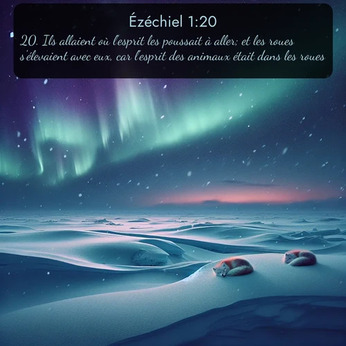 Segond Ézéchiel  ; image nature: image avec le verset biblique :Ils allaient où l&#039;esprit les poussait à aller; et les roues s&#039;élevaient avec eux, car l&#039;esprit des animaux était dans les roues. ;  ; 1:20