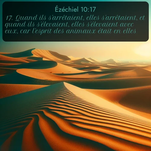 Segond Ézéchiel  ; image nature: image avec le verset biblique :Quand ils s&#039;arrêtaient, elles s&#039;arrêtaient, et quand ils s&#039;élevaient, elles s&#039;élevaient avec eux, car l&#039;esprit des animaux était en elles. ;  ; 10:17
