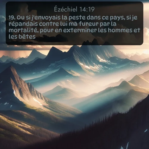Segond Ézéchiel  ; image nature: image avec le verset biblique :Ou si j&#039;envoyais la peste dans ce pays, si je répandais contre lui ma fureur par la mortalité, pour en exterminer les hommes et les bêtes, ;  ; 14:19