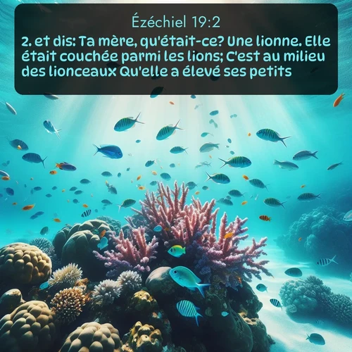 Segond Ézéchiel  ; image nature: image avec le verset biblique :et dis: Ta mère, qu&#039;était-ce? Une lionne. Elle était couchée parmi les lions; C&#039;est au milieu des lionceaux Qu&#039;elle a élevé ses petits. ;  ; 19:2