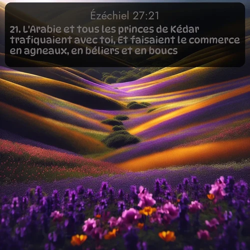 Segond Ézéchiel  ; image nature: image avec le verset biblique :L&#039;Arabie et tous les princes de Kédar trafiquaient avec toi, Et faisaient le commerce en agneaux, en béliers et en boucs. ;  ; 27:21