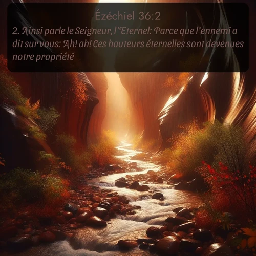 Segond Ézéchiel  ; image nature: image avec le verset biblique :Ainsi parle le Seigneur, l&#039;Eternel: Parce que l&#039;ennemi a dit sur vous: Ah! ah! Ces hauteurs éternelles sont devenues notre propriété! ;  ; 36:2