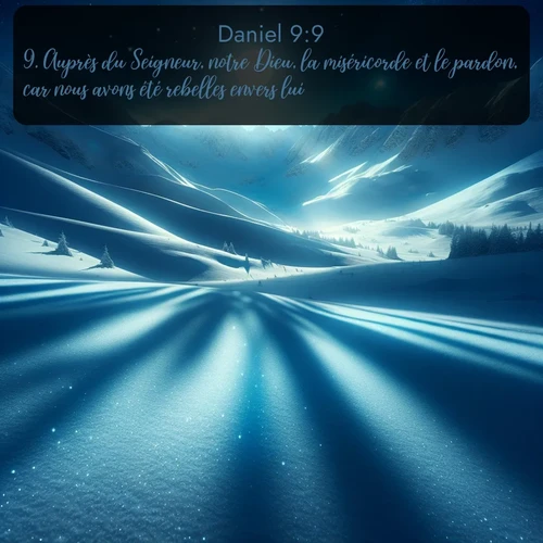 Segond Daniel  ; image nature: image avec le verset biblique :Auprès du Seigneur, notre Dieu, la miséricorde et le pardon, car nous avons été rebelles envers lui. ;  ; 9:9