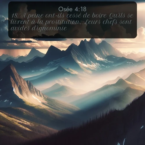 Segond Osée  ; image nature: image avec le verset biblique :A peine ont-ils cessé de boire Qu&#039;ils se livrent à la prostitution; Leurs chefs sont avides d&#039;ignominie. ;  ; 4:18