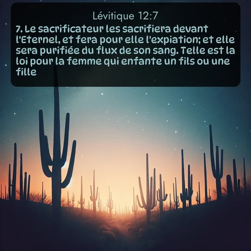 Segond Lévitique  ; image nature: image avec le verset biblique :Le sacrificateur les sacrifiera devant l&#039;Eternel, et fera pour elle l&#039;expiation; et elle sera purifiée du flux de son sang. Telle est la loi pour la femme qui enfante un fils ou une fille. ;  ; 12:7