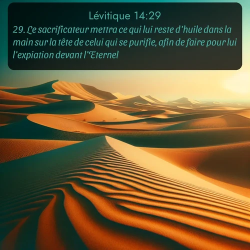 Segond Lévitique  ; image nature: image avec le verset biblique :Le sacrificateur mettra ce qui lui reste d&#039;huile dans la main sur la tête de celui qui se purifie, afin de faire pour lui l&#039;expiation devant l&#039;Eternel. ;  ; 14:29
